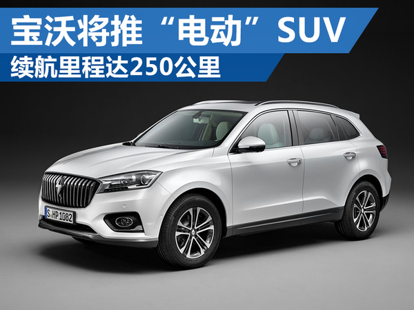 德國寶沃將推“電動”SUV 電池續航里程達250公里 德國寶沃將推“電動”SUV 電池續航里程達250公里